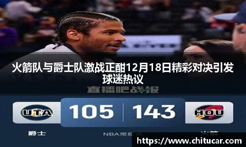 火箭队与爵士队激战正酣12月18日精彩对决引发球迷热议